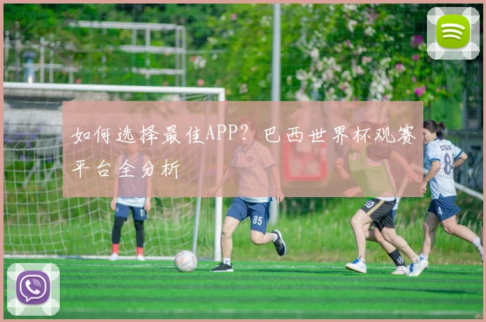 如何选择最佳APP？巴西世界杯观赛平台全分析