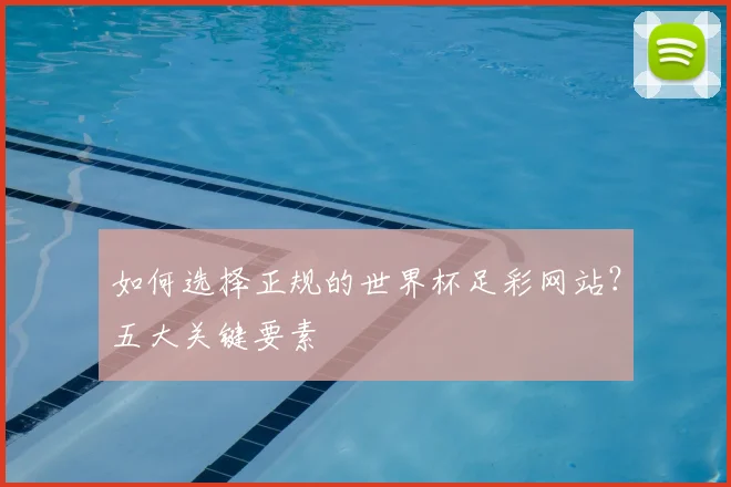 如何选择正规的世界杯足彩网站？五大关键要素