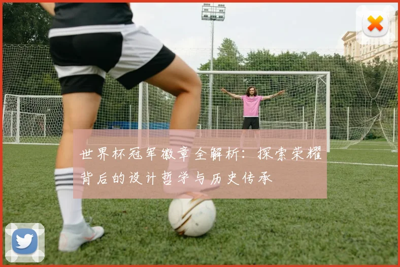 世界杯冠军徽章全解析:探索荣耀背后的设计哲学与历史传承