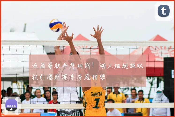 浓眉哥联手詹姆斯!湖人组超级双核引爆新赛季夺冠猜想