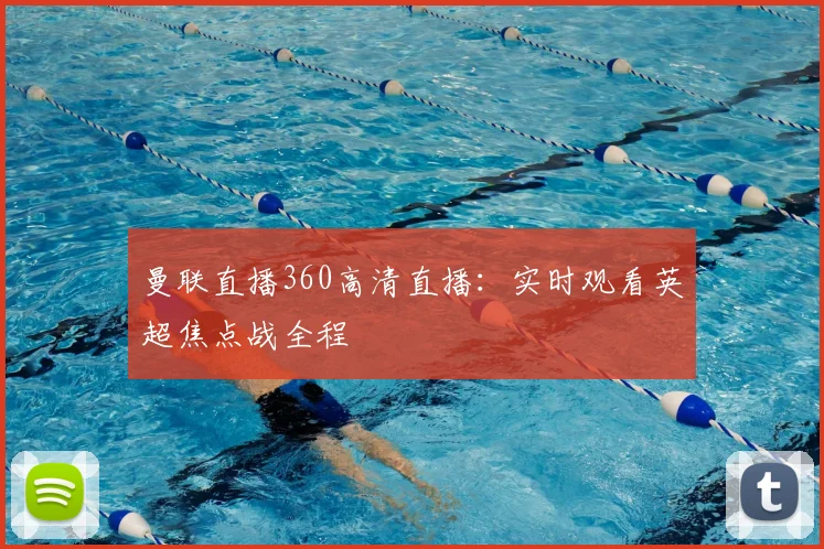 曼联直播360高清直播:实时观看英超焦点战全程